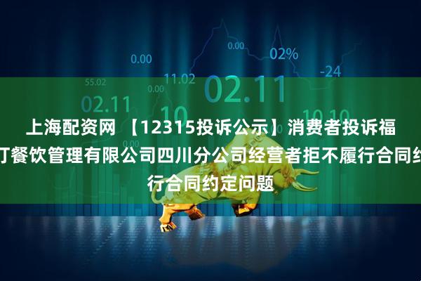 上海配资网 【12315投诉公示】消费者投诉福州塔斯汀餐饮管理有限公司四川分公司经营者拒不履行合同约定问题